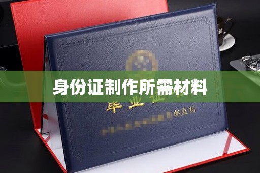 敖汉旗身份证制作所需材料