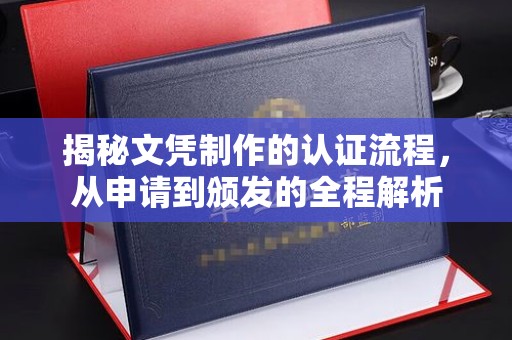 敖汉旗揭秘文凭制作的认证流程，从申请到颁发的全程解析