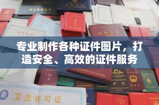 敖汉旗专业制作各种证件图片，打造安全、高效的证件服务
