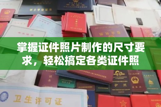 敖汉旗掌握证件照片制作的尺寸要求，轻松搞定各类证件照