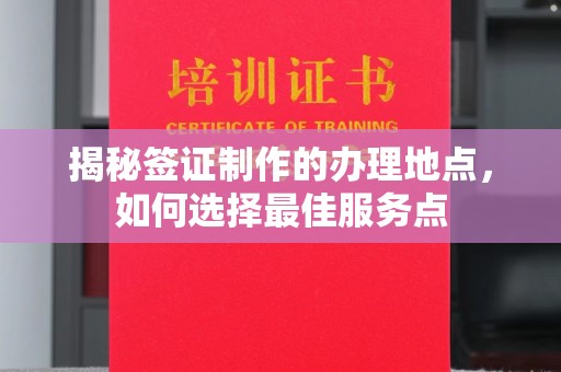 敖汉旗揭秘签证制作的办理地点，如何选择最佳服务点