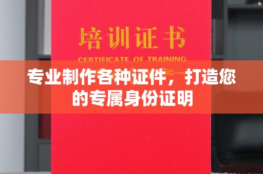 敖汉旗专业制作各种证件，打造您的专属身份证明