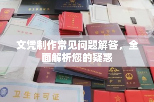 敖汉旗文凭制作常见问题解答，全面解析您的疑惑